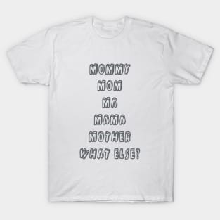 Mommy Mom Ma Mama Mother What Else Mother T-Shirt